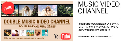 MUSIC VIDEO CHANNEL  YouTubeのDOUBLEオフィシャルミュージックチャンネルで、ダブルのPVが期間限定で見放題！！