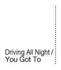 Driving All Night / You Got To